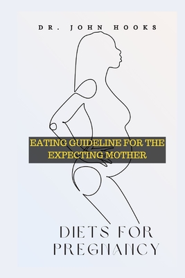 Diets for Pregnancy: Eating Guideline for the Expecting Mother - Hooks, John, Dr.