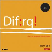Dif:rq! - Works for Saxophones and Electronics - Daniel Kientzy (saxophone); Meta Duo