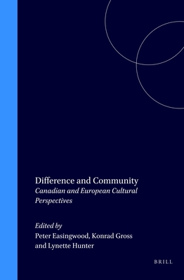 Difference and Community: Canadian and European Cultural Perspectives - Easingwood, Peter (Volume editor), and Gross, Konrad (Volume editor), and Hunter, Lynette (Volume editor)