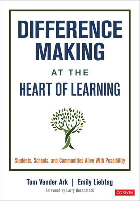 Difference Making at the Heart of Learning: Students, Schools, and Communities Alive with Possibility - Vander Ark, Tom, and Liebtag, Emily