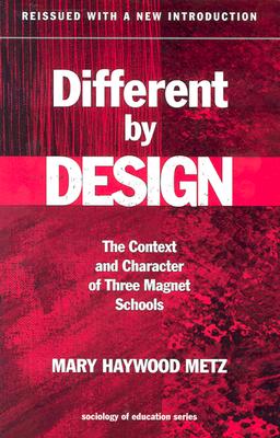 Different by Design: The Context and Character of Three Magnet Schools - Metz, Mary Haywood, and Pallas, Aaron M (Editor)