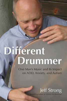 Different Drummer: One Man's Music and its Impact on ADD, Anxiety and Autism - Strong, Jeff