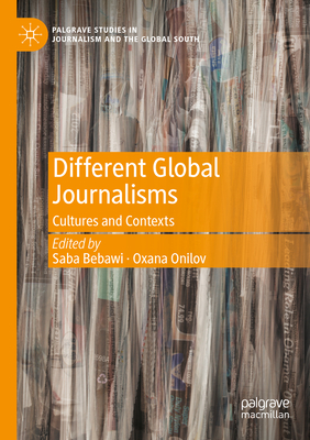 Different Global Journalisms: Cultures and Contexts - Bebawi, Saba (Editor), and Onilov, Oxana (Editor)