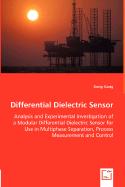 Differential Dielectric Sensor - Analysis and Experimental Investigation of a Modular Differential Dielectric Sensor for Use in Multiphase Separation, Process Measurement and Control