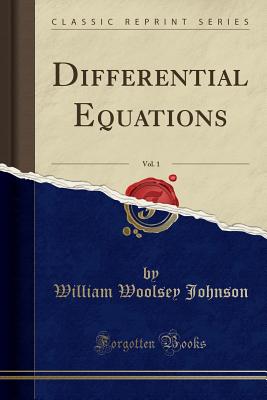 Differential Equations, Vol. 1 (Classic Reprint) - Johnson, William Woolsey