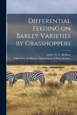 Differential Feeding on Barley Varieties by Grasshoppers - McBean, D S Author (Creator), and University of Alberta Department of (Creator)