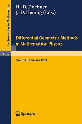 Differential Geometric Methods in Mathematical Physics: Proceedings of an International Conference Held at the Technical University of Clausthal, Frg, August 30 - September 2, 1983 - Doebner, Heinz-Dietrich (Editor), and Hennig, Jrg-Dieter (Editor)