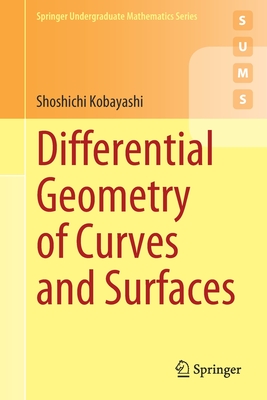 Differential Geometry of Curves and Surfaces - Kobayashi, Shoshichi, and Shinozaki Nagumo, Eriko (Translated by), and Sumi Tanaka, Makiko (Translated by)