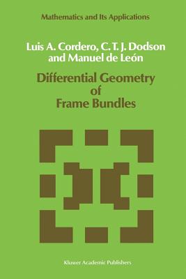 Differential Geometry of Frame Bundles - Cordero, L a, and Dodson, C T, and Len, Manuel de