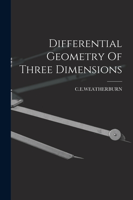 Differential Geometry Of Three Dimensions - C E Weatherburn (Creator)