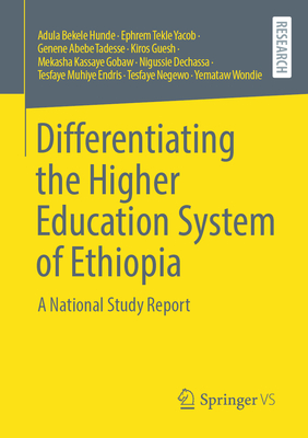 Differentiating the Higher Education System of Ethiopia: A National Study Report - Hunde, Adula Bekele, and Yacob, Ephrem Tekle, and Tadesse, Genene Abebe