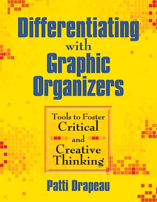 Differentiating with Graphic Organizers: Tools to Foster Critical and Creative Thinking - Drapeau, Patti