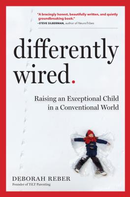 Differently Wired: Raising an Exceptional Child in a Conventional World - Reber, Deborah