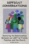 Difficult Conversations: Restoring the Relationship Between our LGBT-Q Friends, Families, and the Church