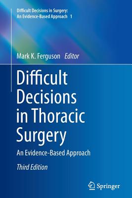 Difficult Decisions in Thoracic Surgery: An Evidence-Based Approach - Ferguson, Mark K (Editor)