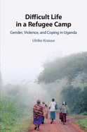 Difficult Life in a Refugee Camp: Gender, Violence, and Coping in Uganda