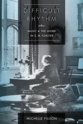 Difficult Rhythm: Music and the Word in E.M. Forster - Fillion, Michelle