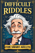 Difficult Riddles for Smart Adults: 300 Brain Teasers, Trick Questions and Fun Challenges - A Love for Creative Thinking Facts Women and Men Will Enjoy