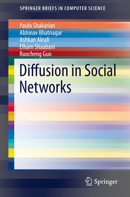 Diffusion in Social Networks - Shakarian, Paulo, and Bhatnagar, Abhivav, and Aleali, Ashkan