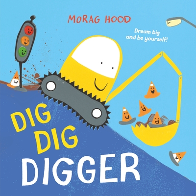 Dig, Dig, Digger: A little digger with big dreams - Hood, Morag