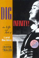 Dig Infinity!: The Life and Art of Lord Buckley - Trager, Oliver