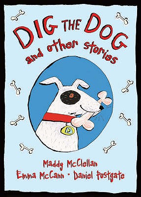 Dig the Dog and Other Stories - McClellan, Maddy, and McCann, Emma, and Postgate, Daniel