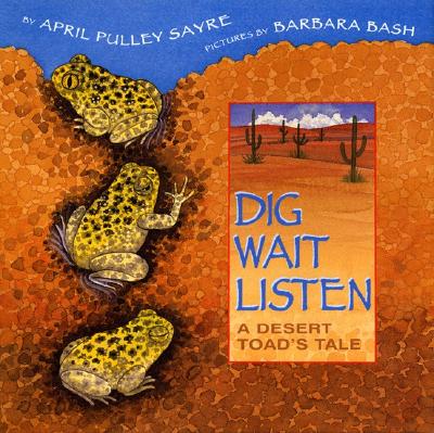 Dig, Wait, Listen: A Desert Toad's Tale - Sayre, April Pulley