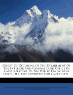 Digest of Decisions of the Department of the Interior and General Land Office in Cases Relating to the Public Lands: Also Tables of Cases Reported and Overruled; Statutes Cited and Construed; Circulars; And Rules of Practice Cited and Construed, Volume 1;