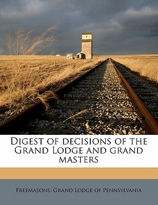 Digest of Decisions of the Grand Lodge and Grand Masters - Freemasons Grand Lodge of Pennsylvania (Creator)