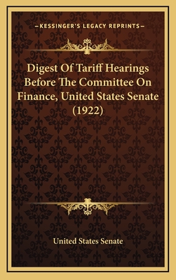Digest of Tariff Hearings Before the Committee on Finance, United States Senate (1922) - United States Senate