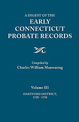 Digest of the Early Connecticut Probate Records. in Three Volumes. Volume III: Hartford Distrct, 1729-1750 - Manwaring, Charles William (Compiled by)