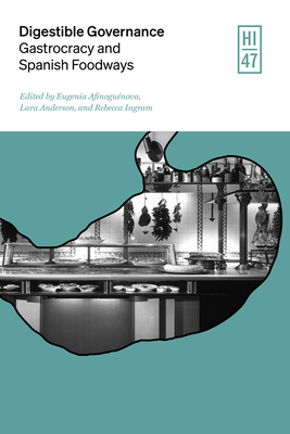 Digestible Governance: Gastrocracy and Spanish Foodways - Afinogunova, Eugenia (Editor), and Anderson, Lara (Editor), and Ingram, Rebecca (Editor)