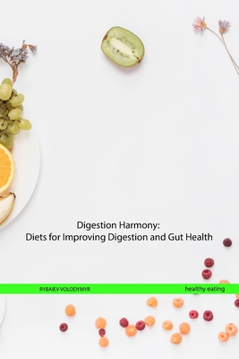 Digestion Harmony: Diets for Improving Digestion and Gut Health - Rybaiev, Volodymyr