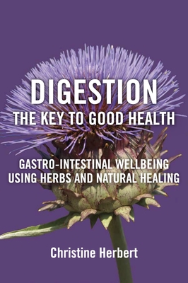 Digestion, the Key to Good Health: Gastro-Intestinal Wellbeing Using Herbs and Natural Healing - Herbert, Christine