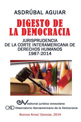 Digesto de La Democracia. Jurisprudencia de La Corte Interamericana de Derechos Humanos 1987-2014 - Aguiar, Asdrubal