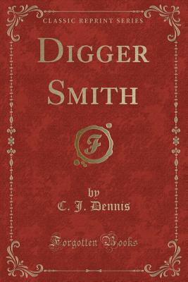 Digger Smith (Classic Reprint) - Dennis, C J