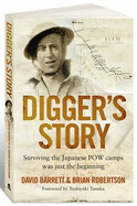 Digger's Story: Surviving the Japanese POW Camps Was Just the Beginning - Barrett, David, and Robertson, Brian