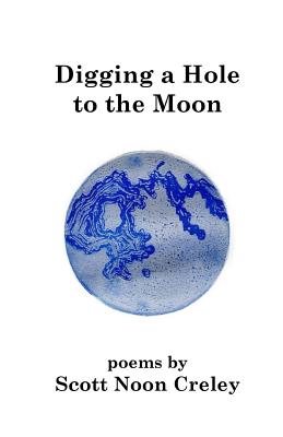 Digging a Hole to the Moon - Creley, Scott Noon