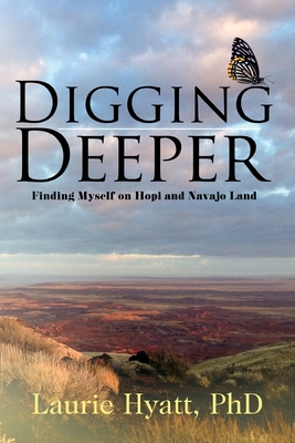 Digging Deeper: Finding Myself on Hopi and Navajo Land - Hyatt, Laurie