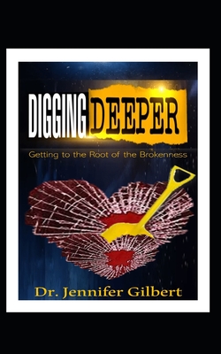 Digging Deeper: Getting to the Root of the Brokenness - Gilbert, Jennifer