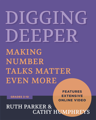 Digging Deeper: Making Number Talks Matter Even More, Grades 3-10 - Parker, Ruth, and Humphreys, Cathy