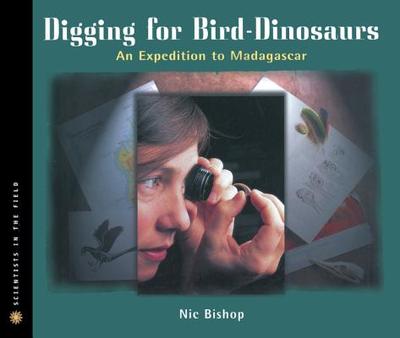 Digging for Bird-Dinosaurs: An Expedition to Madagascar - Bishop, Nic
