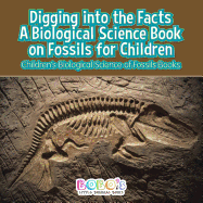 Digging Into the Facts: A Biological Science Book on Fossils for Children - Children's Biological Science of Fossils Books