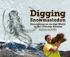Digging Snowmastodon: Discovering an Ice Age World in the Colorado Rockies