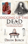 Digging Up the Dead: The Life and Times of Astley Cooper, an Extraordinary Surgeon