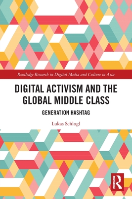 Digital Activism and the Global Middle Class: Generation Hashtag - Schlogl, Lukas