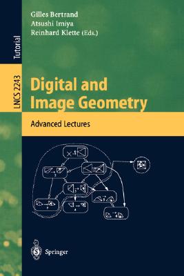Digital and Image Geometry: Advanced Lectures - Bertrand, Gilles (Editor), and Imiya, Atsushi (Editor), and Klette, Reinhard (Editor)