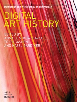 Digital Art History: Volume 1 - Bentkowska-Kafel, Anna (Editor), and Cashen, Trish (Editor), and Gardiner, Hazel (Editor)