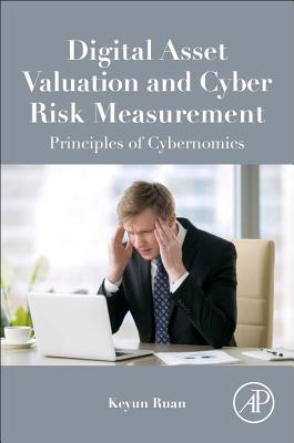 Digital Asset Valuation and Cyber Risk Measurement: Principles of Cybernomics - Ruan, Keyun