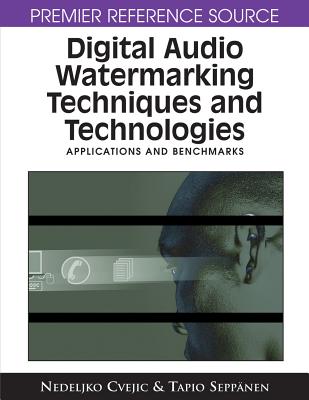 Digital Audio Watermarking Techniques and Technologies: Applications and Benchmarks - Cvejic, Nedeljko (Editor), and Sepp??nen, Tapio (Editor)